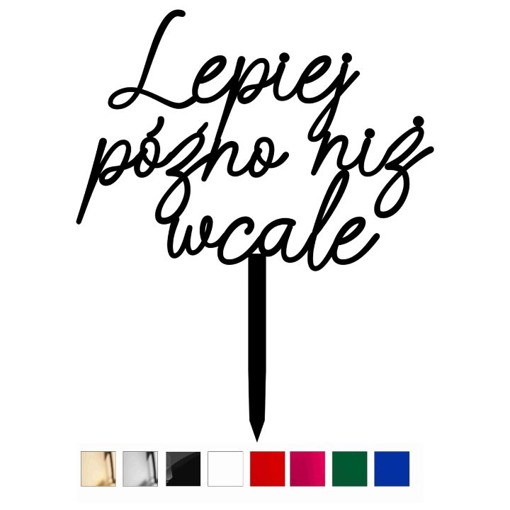 Topper ślubny na tort Lepiej późno niż wcale - plexi